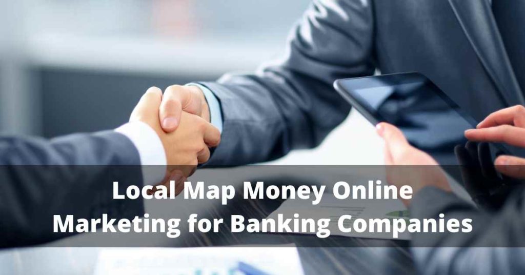 Local Map Money Online Marketing for Banking Companies